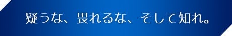 疑うな、畏れるな、そして知れ
