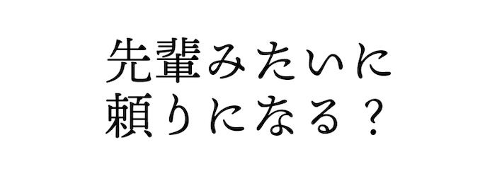 先輩みたいに頼りになる?