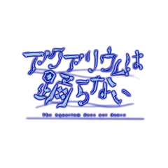 アクアリウムは踊らない